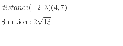 The distance (-2,3)(4,7) is 2sqrt(13)
